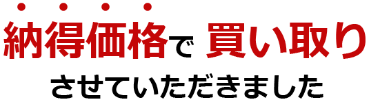 納得価格で 買い取りさせていただきました。